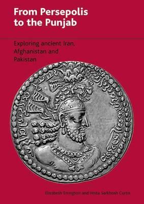 From Persepolis to the Punjab: Exploring the Past in Iran, Afghanistan and Pakistan