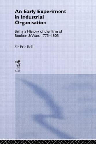 An Early Experiment in Industrial Organization: History of the Firm of Boulton and Watt 1775-1805