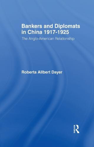 Bankers and Diplomats in China 1917-1925: The Anglo-American Relationship