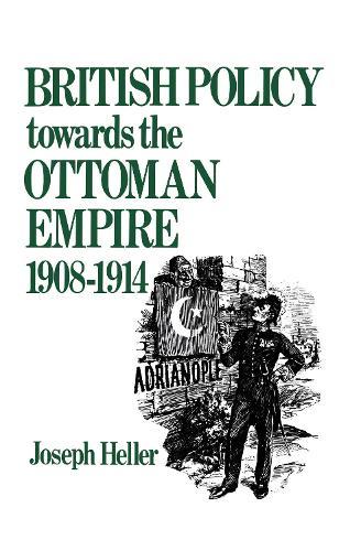 British Policy Towards the Ottoman Empire 1908-1914