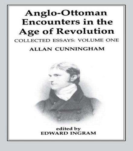 Anglo-Ottoman Encounters in the Age of Revolution: The Collected Essays of Allan Cunningham, Volume 1