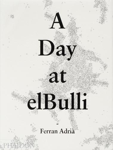 A Day at elBulli: An insight into the ideas, methods and creativity of Ferran Adrià