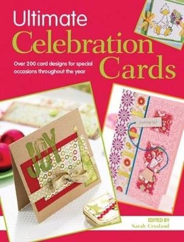 Ultimate Celebration Cards: Over 200 Card Designs for Special Occasions Throughout the Year