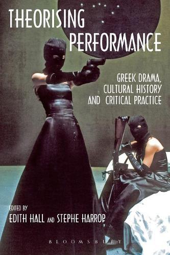 Theorising Performance: Greek Drama, Cultural History and Critical Practice