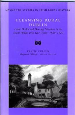 Cleansing Rural Dublin: Public Health and Housing Initiatives in the South Dublin Poor Law Union, 1880-1920