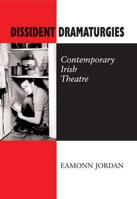 Dissident Dramaturgies: Contemporary Irish Theatre