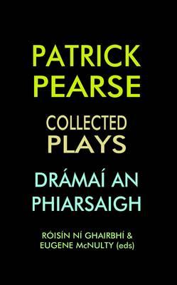 Patrick Pearse: Collected Plays /Dramai an Phiarsaigh