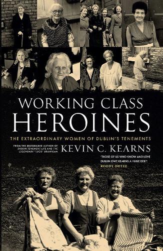 Working Class Heroines: The Extraordinary Women of Dublin’s Tenements