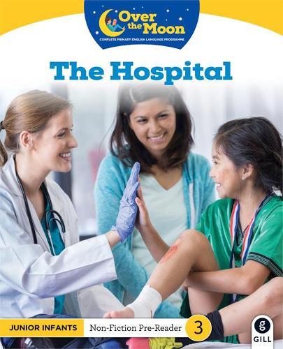 OVER THE MOON The Hospital: Junior Infants Non-Fiction Reader 3