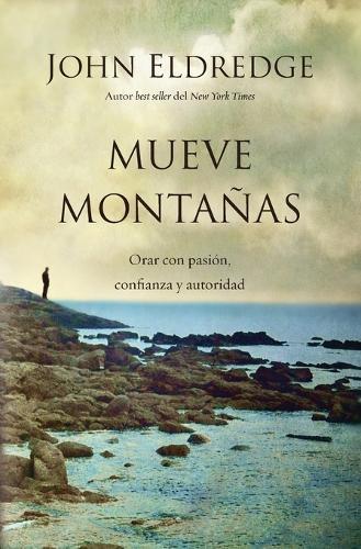 Mueve montañas: Orar con pasión, confianza y autoridad