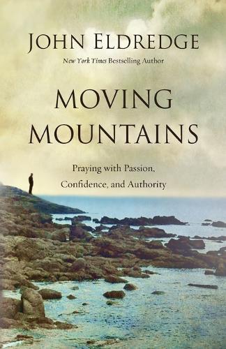 Moving Mountains: Praying with Passion, Confidence, and Authority