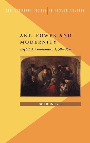 Art, Power and Modernity: English Art Institutions, 1750-1950