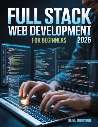Full Stack Web Development for Beginners: Master HTML5 & CSS3: Build Responsive, Customized Websites from Scratch - No Coding Experience Needed