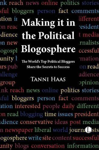 Making It in the Political Blogosphere: The World's Top Political Bloggers Share the Secrets to Success