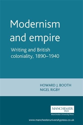 Modernism and Empire: Writing and British Coloniality, 1890–1940