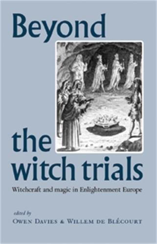 Beyond the Witch Trials: Witchcraft and Magic in Enlightenment Europe