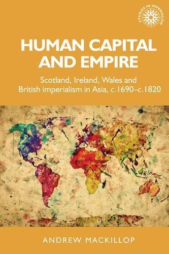 Human Capital and Empire: Scotland, Ireland, Wales and British Imperialism in Asia, C.1690–C.1820