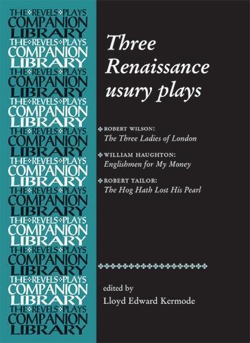 Three Renaissance Usury Plays: The Three Ladies of London, Englishmen for My Money, the Hog Hath Lost His Pearl