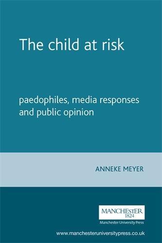 The Child at Risk: Paedophiles, Media Responses and Public Opinion