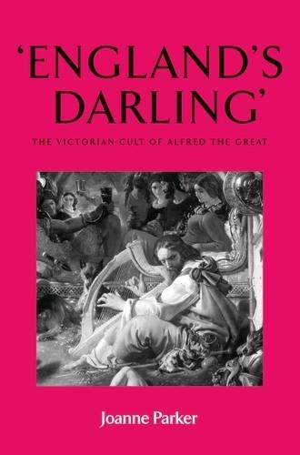 ‘England’S Darling’: The Victorian Cult of Alfred the Great