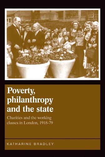 Poverty, Philanthropy and the State: Charities and the Working Classes in London, 1918–79