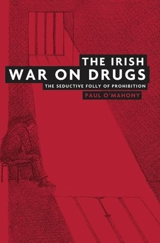 The Irish War on Drugs: The Seductive Folly of Prohibition