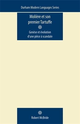 MolièRe Et Son Premier Tartuffe: GenèSe Et éVolution d'Une PièCe à Scandale