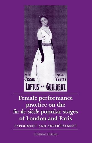 Female performance practice on the fin-de-siècle popular stages of London and Paris: Experiment and advertisement