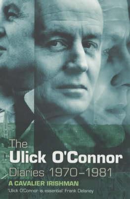 The Ulick O'Connor Diaries, 1970-1981: A Cavalier Irishman