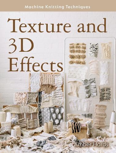 Machine Knitting Techniques: Texture and 3D Effects: Machine Knitting Techniques