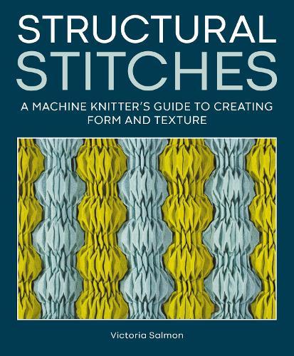 Structural Stitches: A Machine Knitter’s Guide to Creating Form and Texture
