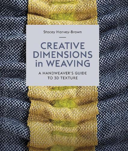 Creative Dimensions in Weaving: A Handweaver's Guide to 3D Texture
