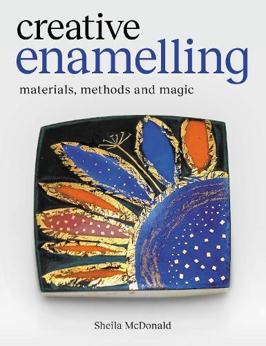Creative Enamelling: Materials, Method and Magic