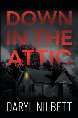 Down in the Attic: A Gripping Crime Thriller Where Nothing Is What It Seems