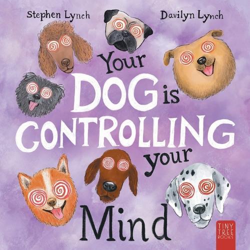 Your Dog Is Controlling Your Mind: A Laugh-out-loud Picture Book for Young Dog Lovers