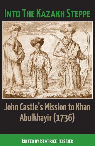 Into the Kazakh Steppe: John Castle's Mission to Khan Abulkhayir (1736)