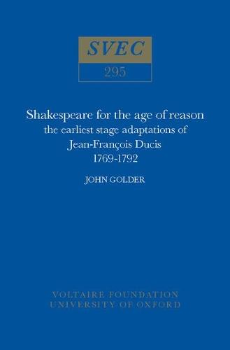 Shakespeare for the Age of Reason: The Earliest Stage Adaptations of Jean-Francois Ducis 1769-1792