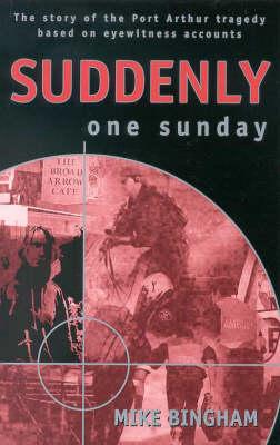 Suddenly One Sunday The Story of the Port Arthur Tragedy Based on Eyewitness Accounts