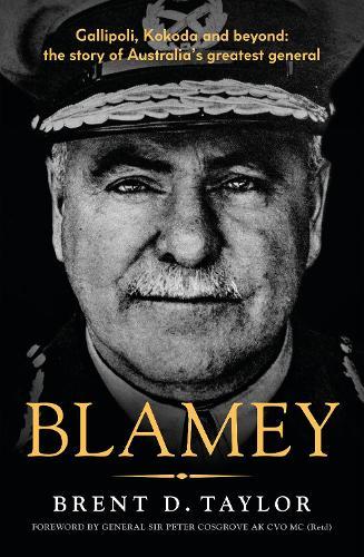 Blamey: The story of Australia's greatest general, for readers of Grantlee Kieza, Peter FitzSimons and Roland Perry