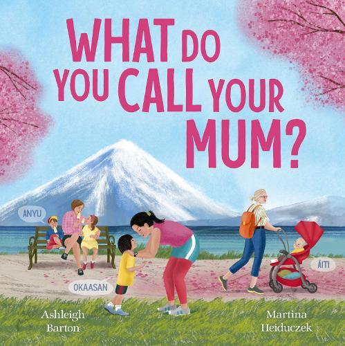What Do You Call Your Mum? A celebration of mums around the world from bestselling Australian duo, new in 2026