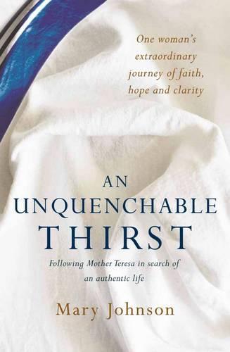 An Unquenchable Thirst: Following Mother Teresa in search of an authentic life