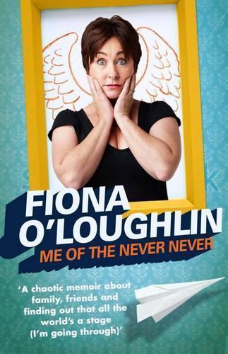 Me of the Never Never: A chaotic memoir about family, friends and finding out that all the world's a stage (I'm going through)