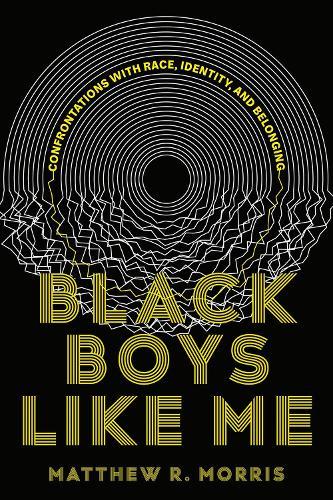 Black Boys Like Me: Confrontations with Race, Identity, and Belonging