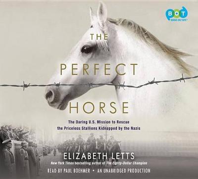 The Perfect Horse: The Daring U.S. Mission to Rescue the Priceless Stallions Kidnapped by the Nazis