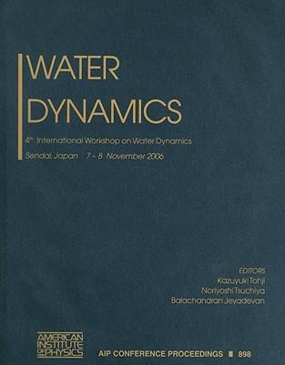 Water Dynamics: 4th International Workshop on Water Dynamics, Sendai, Japan, 7-8 November 2006