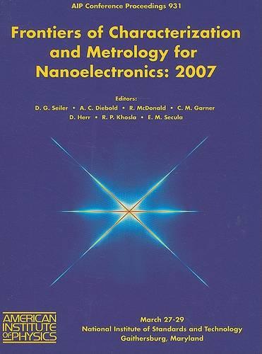 Frontiers of Characterization and Metrology for Nanoelectronics: 2007 International Conference on Frontiers of Characterization and Metrology