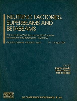 Neutrino Factories, Superbeams and Betabeams: 9th International Workshop on Neutrino Factories, Superbeams, and Betabeams - NuFact 07
