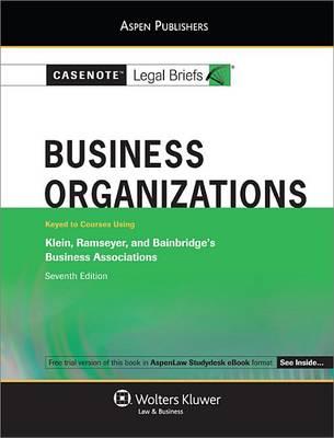 Casenote Legal Briefs: Business Organizations Keyed to Klein, Ramseyer and Bainbridge's Business Associations, 7th Ed.