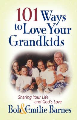 101 Ways to Love Your Grandkids: Sharing Your Life and God's Love