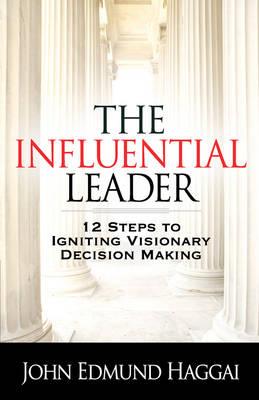 The Influential Leader: 12 Steps to Igniting Visionary Decision Making